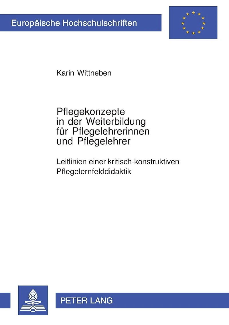 Pflegekonzepte in der Weiterbildung fuer Pflegelehrerinnen und Pflegelehrer: Leitlinien einer kritisch-konstruktiven Pflegelernfelddidaktik