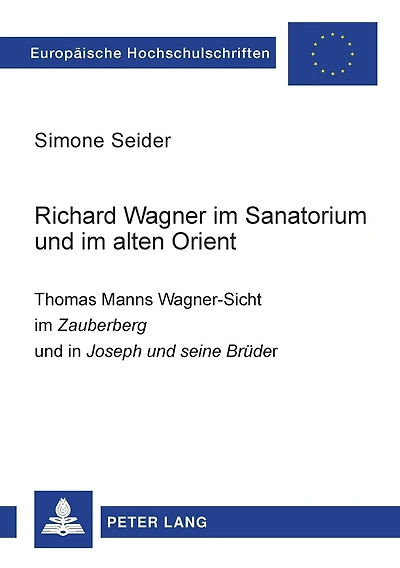 Richard Wagner im Sanatorium und im alten Orient: Thomas Manns Wagner-Sicht im "Zauberberg" und in "Joseph und seine Brueder"