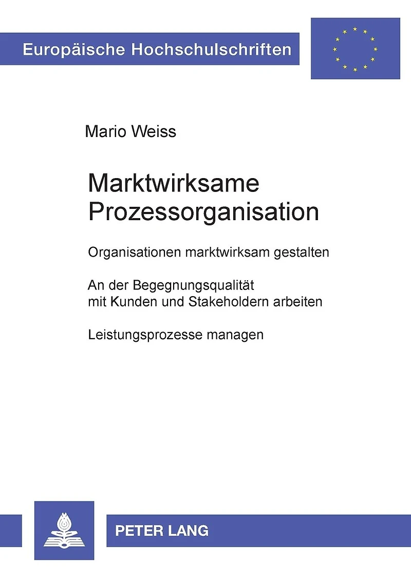 Marktwirksame Prozessorganisation: Organisationen marktwirksam gestalten- An der Begegnungsqualitaet mit Kunden und Stakeholdern arbeiten- Leistungsprozesse managen