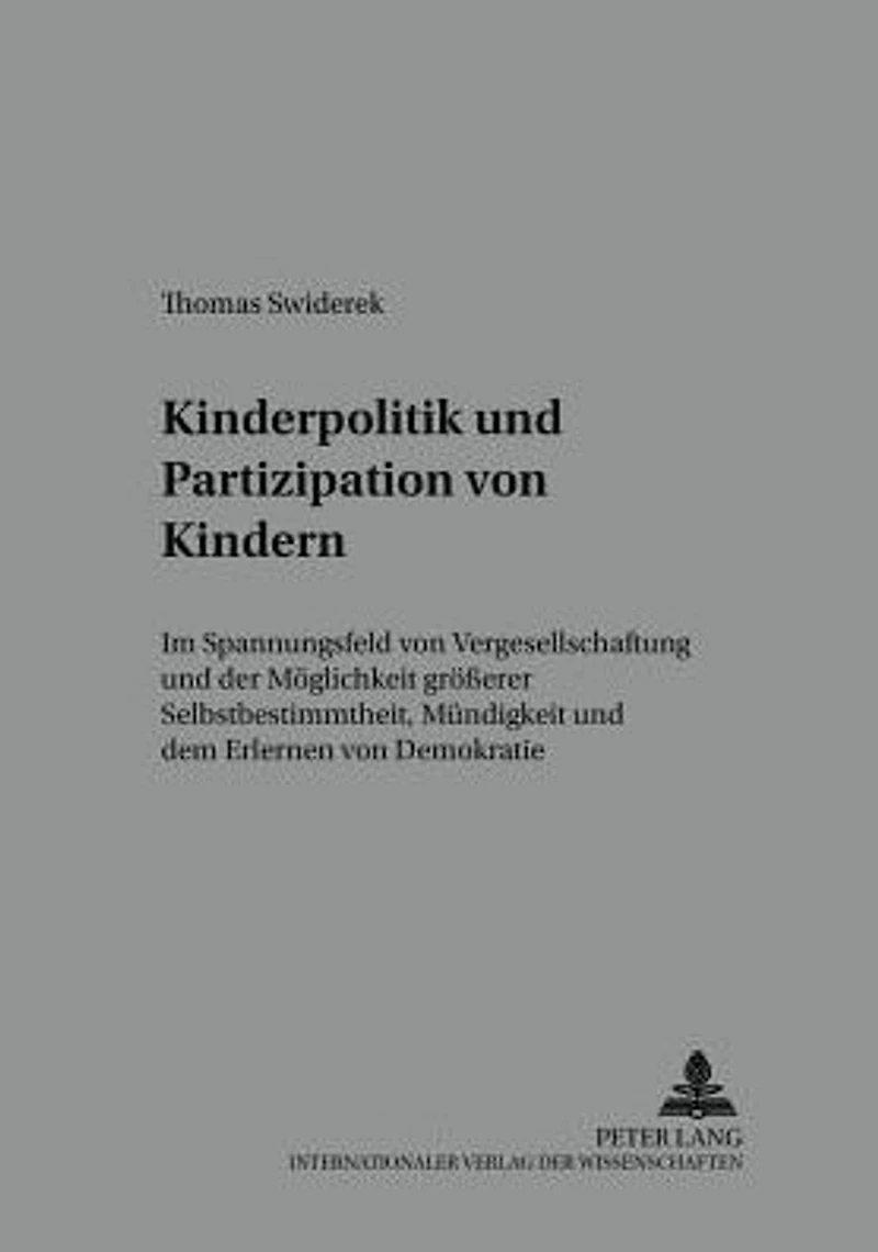 Kinderpolitik und Partizipation von Kindern: Im Spannungsfeld von Vergesellschaftung und der Moeglichkeit groeßerer Selbstbestimmtheit, Muendigkeit und dem Erlernen von Demokratie