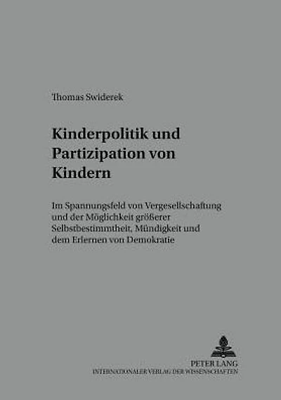 Kinderpolitik und Partizipation von Kindern: Im Spannungsfeld von Vergesellschaftung und der Moeglichkeit groeßerer Selbstbestimmtheit, Muendigkeit und dem Erlernen von Demokratie