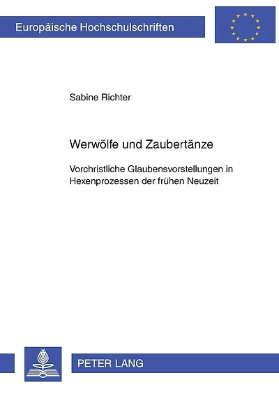 Werwoelfe und Zaubertaenze: Vorchristliche Glaubensvorstellungen in Hexenprozessen der fruehen Neuzeit