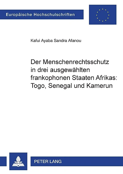 Der Menschenrechtsschutz in drei ausgewaehlten frankophonen Staaten Afrikas: Togo, Senegal und Kamerun
