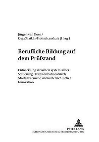 Berufliche Bildung auf dem Pruefstand: Entwicklung zwischen systemischer Steuerung, Transformation durch Modellversuche und unterrichtlicher Innovation