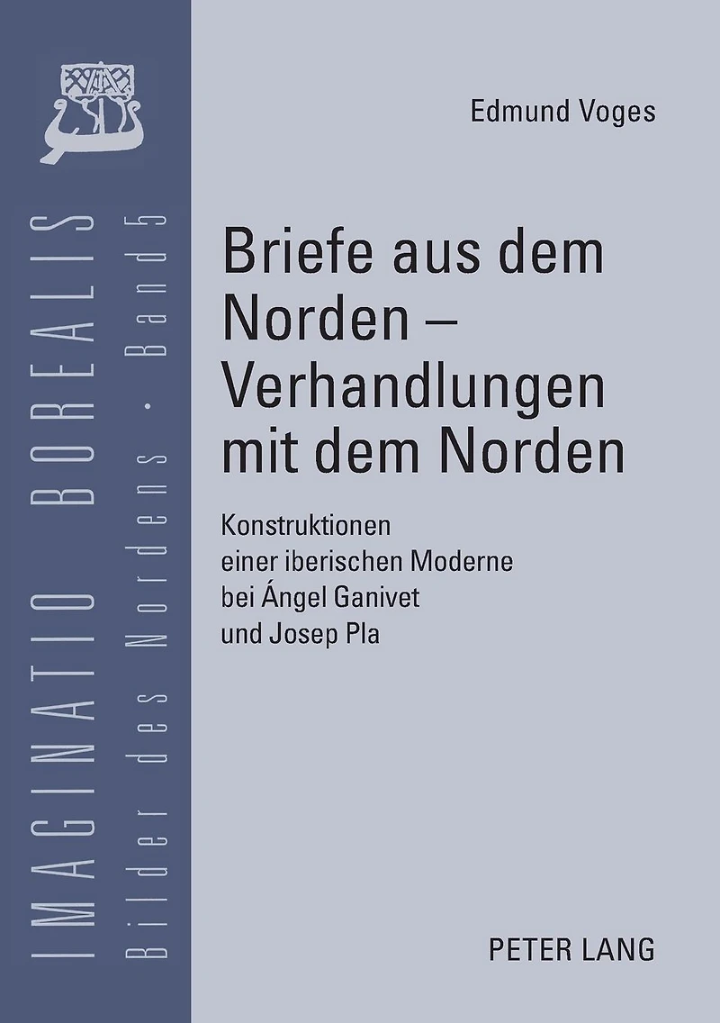 Briefe aus dem Norden - Verhandlungen mit dem Norden: Konstruktionen einer iberischen Moderne bei Ángel Ganivet und Josep Pla