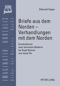 Briefe aus dem Norden - Verhandlungen mit dem Norden: Konstruktionen einer iberischen Moderne bei Ángel Ganivet und Josep Pla