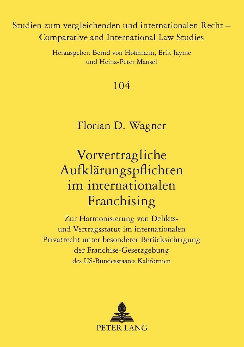 Vorvertragliche Aufklaerungspflichten im internationalen Franchising: Zur Harmonisierung von Delikts- und Vertragsstatut im internationalen Privatrecht unter besonderer Beruecksichtigung der Franchise-Gesetzgebung des US-Bundesstaates Kalifornien