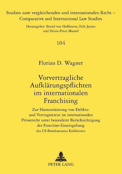 Vorvertragliche Aufklaerungspflichten im internationalen Franchising: Zur Harmonisierung von Delikts- und Vertragsstatut im internationalen Privatrecht unter besonderer Beruecksichtigung der Franchise-Gesetzgebung des US-Bundesstaates Kalifornien