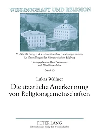 Die staatliche Anerkennung von Religionsgemeinschaften: Die historische und aktuelle Umsetzung der religioesen Vereinigungsfreiheit in Oesterreich unter Beruecksichtigung des deutschen Religionsrechts