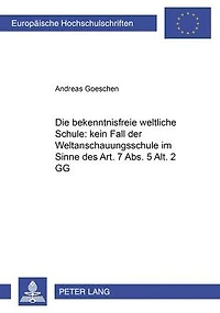 Die «bekenntnisfreie weltliche Schule» : kein Fall der «Weltanschauungsschule» im Sinne des Art. 7 Abs. 5 Alt. 2 GG?: Darstellung des inhaltlichen Bedeutungswandels der Begriffe «bekenntnisfreie Schule» und «Weltanschauungsschule» von Weimar bis heute und