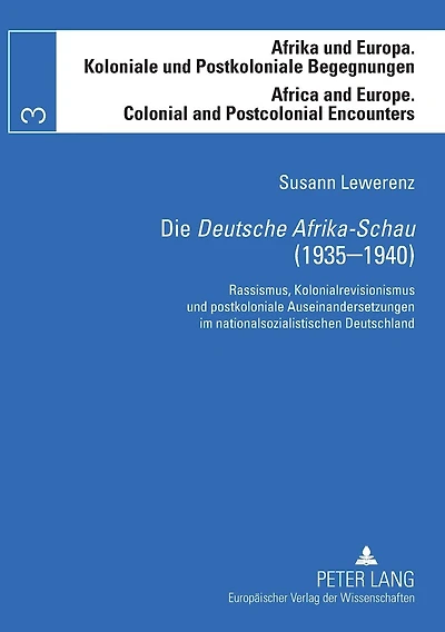 Die «Deutsche Afrika-Schau» (1935-1940): Rassismus, Kolonialrevisionismus und postkoloniale Auseinandersetzungen im nationalsozialistischen Deutschland