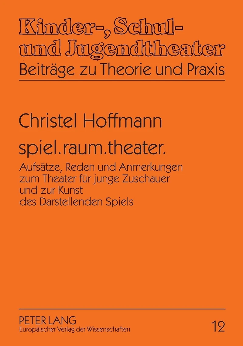 spiel.raum.theater.: Aufsaetze, Reden und Anmerkungen zum Theater fuer junge Zuschauer und zur Kunst des Darstellenden Spiels