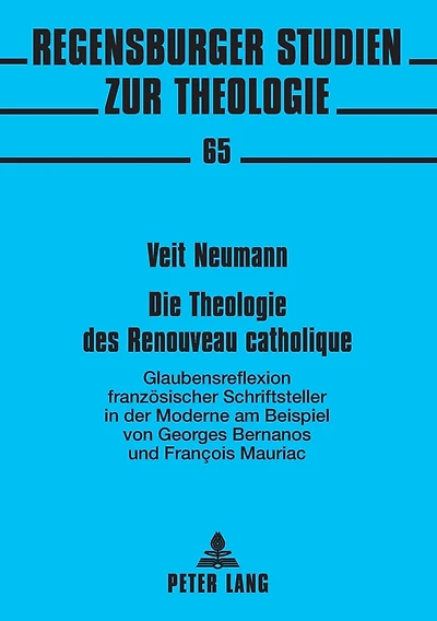 Die Theologie des Renouveau catholique: Glaubensreflexion franzoesischer Schriftsteller in der Moderne- am Beispiel von Georges Bernanos und François Mauriac