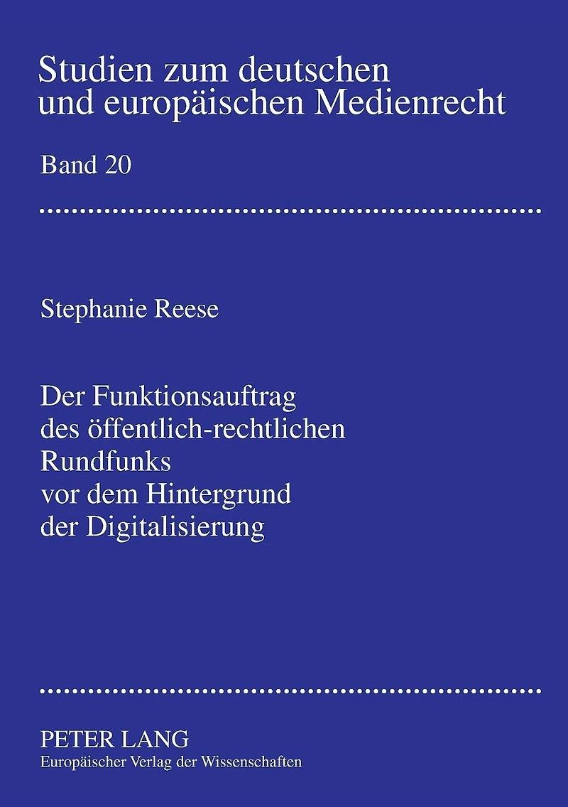 Der Funktionsauftrag des oeffentlich-rechtlichen Rundfunks vor dem Hintergrund der Digitalisierung: Zur Konkretisierung des Funktionsauftrages in § 11 Rundfunkstaatsvertrag