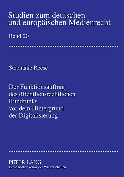 Der Funktionsauftrag des oeffentlich-rechtlichen Rundfunks vor dem Hintergrund der Digitalisierung: Zur Konkretisierung des Funktionsauftrages in § 11 Rundfunkstaatsvertrag