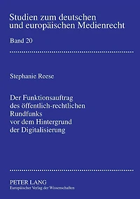 Der Funktionsauftrag des oeffentlich-rechtlichen Rundfunks vor dem Hintergrund der Digitalisierung: Zur Konkretisierung des Funktionsauftrages in § 11 Rundfunkstaatsvertrag