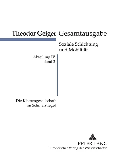 Die Klassengesellschaft im Schmelztiegel: Mit einem Disput- Rohde contra Geiger - Eine «Debatte ueber Marxismus» in der daenischen Tageszeitung «Information»- Theodor-Geiger-Gesamtausgabe- Abteilung IV: Soziale Schichtung und Mobilitaet, Band 2