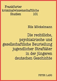 Die rechtliche, psychiatrische und gesellschaftliche Beurteilung jugendlicher Straftaeter in der juengeren deutschen Geschichte: Eine Analyse anhand zweier Strafverfahren mit Gutachten des Psychiaters Ernst Ruedin aus den Jahren 1915/1917 unter Beruecksic