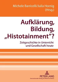 Aufklaerung, Bildung, «Histotainment»?: Zeitgeschichte in Unterricht und Gesellschaft heute