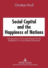 Social Capital and the Happiness of Nations: The Importance of Trust and Networks for Life Satisfaction in a Cross-National Perspective
