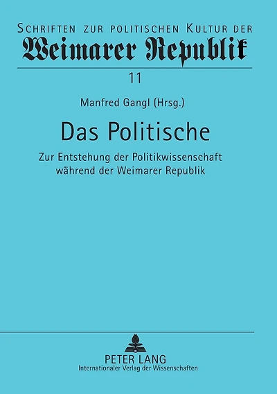 Das Politische: Zur Entstehung der Politikwissenschaft waehrend der Weimarer Republik