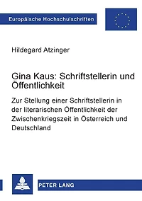 Gina Kaus: Schriftstellerin und Oeffentlichkeit: Zur Stellung einer Schriftstellerin in der literarischen Oeffentlichkeit der Zwischenkriegszeit in Oesterreich und Deutschland