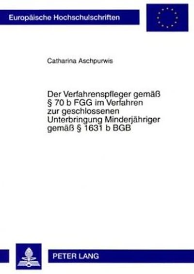 Der Verfahrenspfleger gemaeß § 70 b FGG im Verfahren zur geschlossenen Unterbringung Minderjaehriger gemaeß § 1631 b BGB