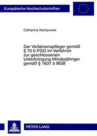 Der Verfahrenspfleger gemaeß § 70 b FGG im Verfahren zur geschlossenen Unterbringung Minderjaehriger gemaeß § 1631 b BGB