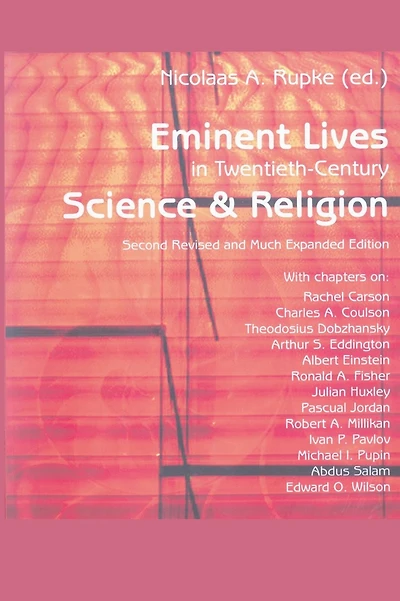 Eminent Lives in Twentieth-Century Science and Religion: With chapters on: Rachel Carson, Charles A. Coulson, Theodosius Dobzhansky, Arthur S. Eddington, Albert Einstein, Ronald A. Fisher, Julian Huxley, Pascual Jordan, Robert A. Millikan, Ivan P. Pavlov,