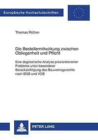 Die Bestellermitwirkung zwischen Obliegenheit und Pflicht: Eine dogmatische Analyse praxisrelevanter Probleme unter besonderer Beruecksichtigung des Bauvertragsrechts nach BGB und VOB