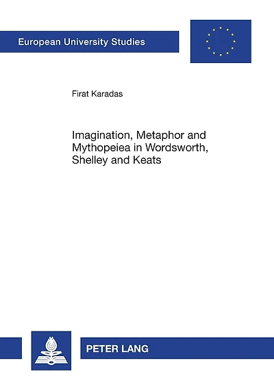 Imagination, Metaphor and Mythopeiea in Wordsworth, Shelley and Keats