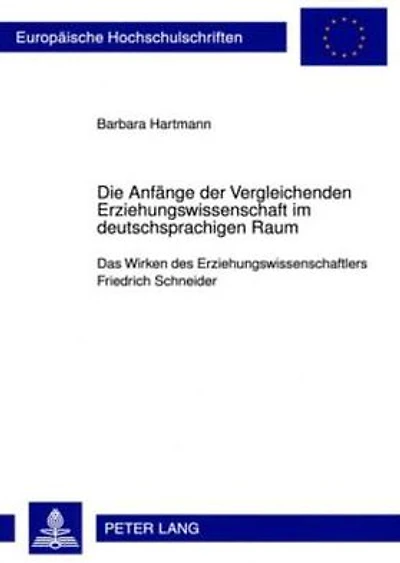Die Anfaenge der Vergleichenden Erziehungswissenschaft im deutschsprachigen Raum: Das Wirken des Erziehungswissenschaftlers Friedrich Schneider