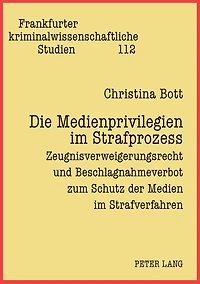 Die Medienprivilegien im Strafprozess: Zeugnisverweigerungsrecht und Beschlagnahmeverbot zum Schutz der Medien im Strafverfahren