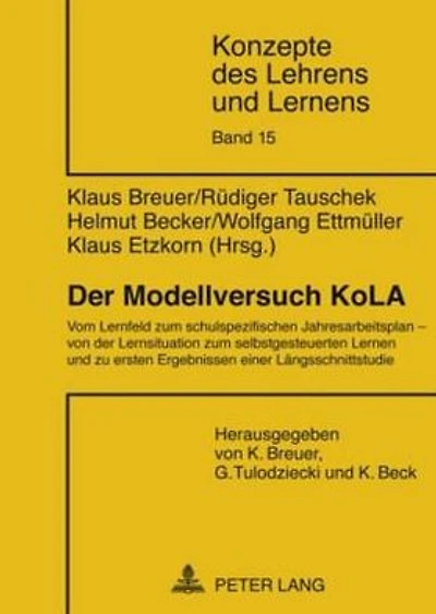 Der Modellversuch KoLA: Vom Lernfeld zum schulspezifischen Jahresarbeitsplan - von der Lernsituation zum selbstgesteuerten Lernen und zu ersten Ergebnissen einer Laengsschnittstudie
