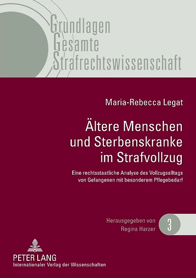 Aeltere Menschen und Sterbenskranke im Strafvollzug: Eine rechtsstaatliche Analyse des Vollzugsalltags von Gefangenen mit besonderem Pflegebedarf
