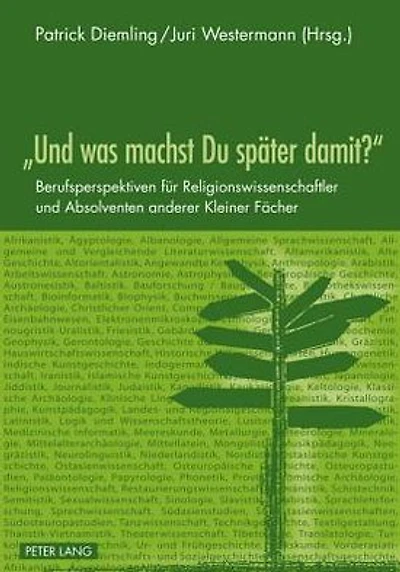 «Und was machst Du spaeter damit?»: Berufsperspektiven fuer Religionswissenschaftler und Absolventen anderer Kleiner Faecher