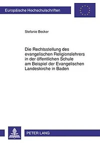 Die Rechtsstellung des evangelischen Religionslehrers in der oeffentlichen Schule am Beispiel der Evangelischen Landeskirche in Baden