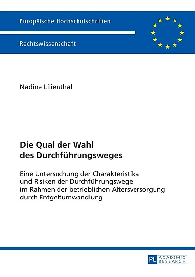 Die Qual der Wahl des Durchfuehrungsweges: Eine Untersuchung der Charakteristika und Risiken der Durchfuehrungswege im Rahmen der betrieblichen Altersversorgung durch Entgeltumwandlung