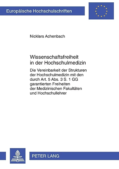 Wissenschaftsfreiheit in der Hochschulmedizin: Die Vereinbarkeit der Strukturen der Hochschulmedizin mit den durch Art. 5 Abs. 3 S. 1 GG garantierten Freiheiten der Medizinischen Fakultaeten und Hochschullehrer