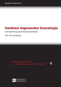 Handbuch Angewandter Dramaturgie: Vom Geheimnis des filmischen Erzaehlens - Film, TV und Games
