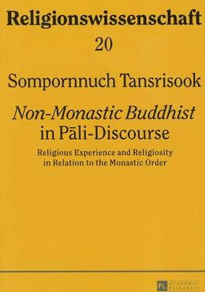 «Non-Monastic Buddhist» in Pali-Discourse: Religious Experience and Religiosity in Relation to the Monastic Order