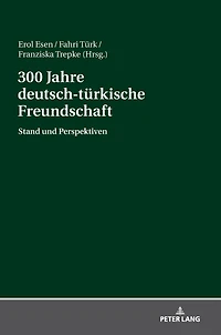 300 Jahre deutsch-tuerkische Freundschaft: Stand und Perspektiven