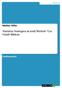 Narrative Strategien in Andy Warhols "Car Crash"-Bildern