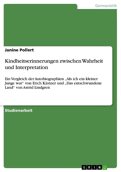 Kindheitserinnerungen zwischen Wahrheit und Interpretation: Ein Vergleich der Autobiographien "Als ich ein kleiner Junge war" von Erich Kästner und "Das entschwundene Land" von Astrid Lindgren