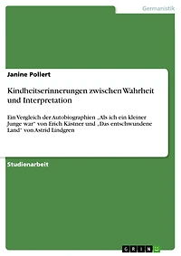 Kindheitserinnerungen zwischen Wahrheit und Interpretation: Ein Vergleich der Autobiographien "Als ich ein kleiner Junge war" von Erich Kästner und "Das entschwundene Land" von Astrid Lindgren