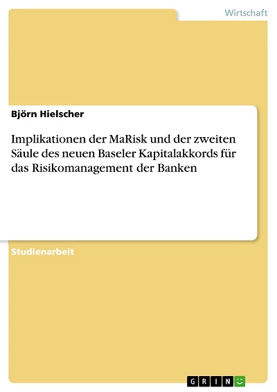 Implikationen der MaRisk und der zweiten Säule des neuen Baseler Kapitalakkords für das Risikomanagement der Banken