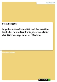 Implikationen der MaRisk und der zweiten Säule des neuen Baseler Kapitalakkords für das Risikomanagement der Banken