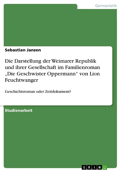 Die Darstellung der Weimarer Republik und ihrer Gesellschaft im Familienroman "Die Geschwister Oppermann" von Lion Feuchtwanger: Geschichtsroman oder Zeitdokument?