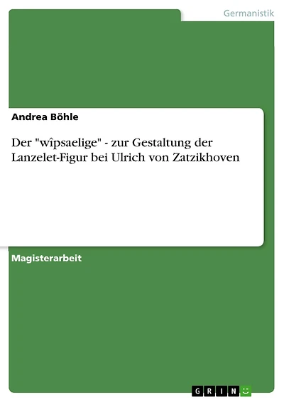 Der "wîpsaelige" - zur Gestaltung der Lanzelet-Figur bei Ulrich von Zatzikhoven