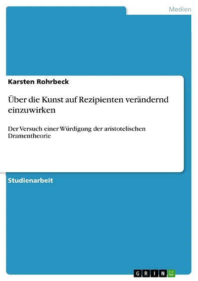 Über die Kunst auf Rezipienten verändernd einzuwirken: Der Versuch einer Würdigung der aristotelischen Dramentheorie